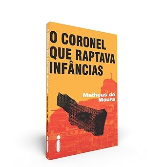 O coronel que raptava infancias Matheus de Moura